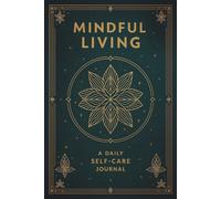 Mindful Living: A Daily Self-Care Journal: 4-week guided workbook with daily wellness check-ins, reflection prompts, mindful habit tracking, weekly ... peace, emotional healing, and personal growth