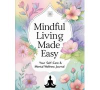 Mindful Living Made Easy: Your Self-Care & Mental Wellness Journal
