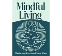 Mindful Living: Mastering Stress and Inner Calm