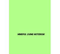 Mindful Living Notebook: Discovering Serenity through Conscious Choices and Daily Reflections