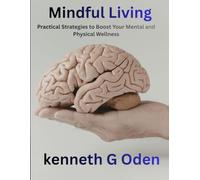 Mindful Living: Practical Strategies to Boost Your Mental and Physical Wellness
