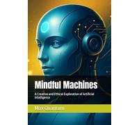 Mindful Machines: A Creative and Ethical Exploration of Artificial Intelligence
