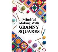 Mindful Making with Granny Squares: Expert Color Theory and Innovative Techniques for Modern Crochet Blocks