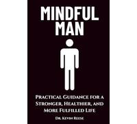 Mindful Man: Practical Guidance for a Stronger, Healthier, and More Fulfilled Life