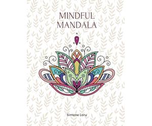 Mindful Mandala - Libro da colorare per adulti: Utile per approcciare un certo tipo di meditazione e gestire meglio ansia e stress.