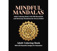 Mindful Mandalas: 100 Stress Relieving Mandala Coloring Pages for Adults - Big Collection of Circular Geometric Patterns for Relaxation and Anxiety Relief