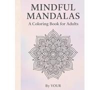 Mindful Mandalas: 50 Intricate Black-and-White Designs for Relaxation, Stress Relief & Creative Calm