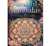 Mindful Mandalas: A Coloring Book for Adults: Stress Relief Designs for Relaxation and Meditation