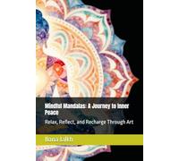 Mindful Mandalas: A Journey to Inner Peace: Relax, Reflect, and Recharge Through Art