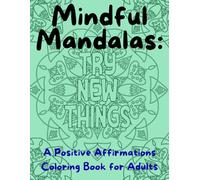Mindful Mandalas: A Positive Affirmations Coloring Book for Adults: Stress-Relieving Mandala Designs & Uplifting Affirmations for Relaxation, Mindfulness & Self-Love