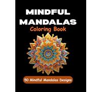 Mindful Mandalas: A Stress-Relieving Adult Coloring Book Featuring 50 Unique Geometric Designs for Relaxation, Focus, and Artistic Calm