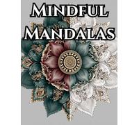 Mindful Mandalas: An Adult Coloring Book With Over 100 Unique and Intricate Mandala Designs for Stress Relief and Relaxation