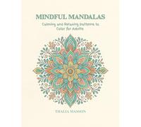 Mindful Mandalas: Calming and Relaxing Patterns to Color for Adults