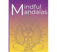 Mindful Mandalas: Calming Designs for Relaxation, Focus and Inner Peace