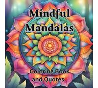 Mindful Mandalas: Coloring for Relaxation and Peace: Relax, Unwind, Find Your Zen beyond the Mind