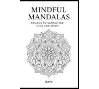Mindful Mandalas: Designs To Soothe The Mind And Spirit