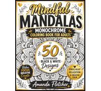 MINDFUL MANDALAS MONCHROME COLORING BOOK FOR ADULTS: 50 Illustrated Black & White Mandala Designs for Stress Relief, Relaxation, Mindfulness & Creative Calm