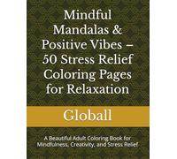 Mindful Mandalas & Positive Vibes - 50 Stress Relief Coloring Pages for Relaxation: A Beautiful Adult Coloring Book for Mindfulness, Creativity, and Stress Relief