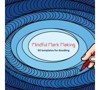Mindful Mark Making 50 templates for doodling: Stress Relief Designs for Adults and Teens