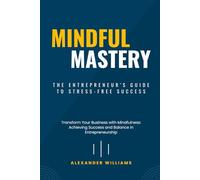 Mindful Mastery: The Entrepreneur's Guide to Stress-Free Success