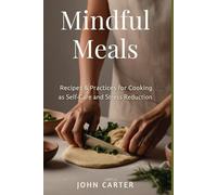 Mindful Meals: Recipes & Practices for Cooking as Self-Care and Stress Reduction