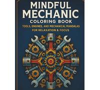 Mindful Mechanic Coloring Book: Relaxing Tool Mandalas, Engine Designs, and Mechanical Patterns for Stress Relief and Focus, A Unique Coloring Book for Men Who Love Tools, Cars, and Machines