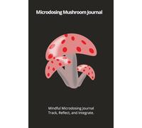 Mindful Microdosing Journal: Guided Daily Log for Intentional Microdosing, Mood & Habit Tracking, Integration Prompts, and Wellness Reflection