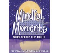 Mindful Moments: 100 Mindfulness Word Search Puzzles for Adults to Promote Calm, Relieve Anxiety, Reduce Stress, and Boost Positivity Relax Your Mind and Let Joy In!