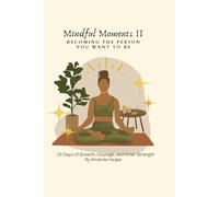 Mindful Moments 2: Becoming the Person You Want to Be: 23 Days of Growth, Courage, and Inner Strength