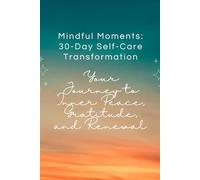 Mindful Moments: 30-Day Self-Care Transformation: Your Journey to Inner Peace, Gratitude, and Renewal