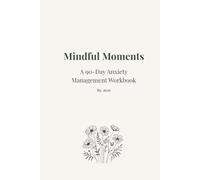 Mindful Moments: A 90-Day Anxiety Management Workbook
