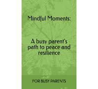 Mindful Moments:: A busy parent's path to peace and resilience