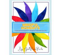 MINDFUL MOMENTS: A COLORING BOOK OF AFFIRMATIONS FOR ADULTS: Affirmations for Adults to Relax, Reflect, and Recharge