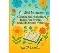 Mindful Moments: A Coloring Book with Reflective Journal Pages for Stress Relief and Emotional Wellness