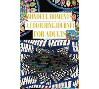 MINDFUL MOMENTS: A COLOURING JOURNEY
