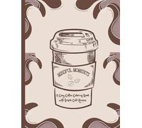 Mindful Moments: A Cozy Coffee Coloring Book With Simple Café Recipes