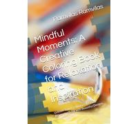 Mindful Moments: A Creative Coloring Book for Relaxation and Inspiration: Unleash Your Creativity, Find Inner Peace, and Relax with Beautiful Designs