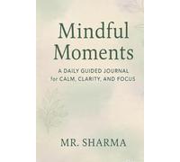 Mindful Moments: A Daily Guided Journal for Calm, Clarity, and Focus