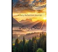 "Mindful Moments" A daily reflection journal for busy souls: Pause, Reflect, Renew / Find your calm in the chaos / Cultivate Peace, One Moment at a Time.
