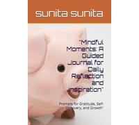 "Mindful Moments: A Guided Journal for Daily Reflection and Inspiration": Prompts for Gratitude, Self-Discovery, and Growth"