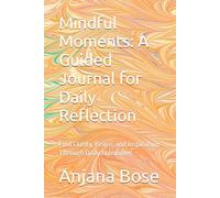 Mindful Moments: A Guided Journal for Daily Reflection: Find Clarity, Peace, and Inspiration Through Daily Journaling
