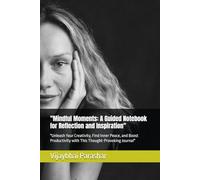 "Mindful Moments: A Guided Notebook for Reflection and Inspiration": "Unleash Your Creativity, Find Inner Peace, and Boost Productivity with This Thought-Provoking Journal"