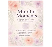 Mindful Moments: A Guided Word-Search & Reflection Journal: Discover 50 themed word-search puzzles and reflection prompts designed to cultivate mindfulness, relieve stress, and promote self-care.