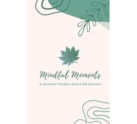 Mindful Moments : A Journal for Thoughts, Goals & Self-Discovery: A Simple Undated logbook for Goal-Setting, Productivity & Positive Thinking