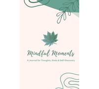 Mindful Moments : A Journal for Thoughts, Goals & Self-Discovery: A Simple Undated logbook for Goal-Setting, Productivity & Positive Thinking