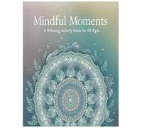 Mindful Moments: A Relaxing Activity Book for All Ages