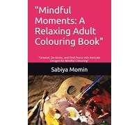 "Mindful Moments: A Relaxing Adult Colouring Book": "Unwind, De-stress, and Find Peace with Intricate Designs for Mindful Colouring"