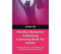 Mindful Moments: A Relaxing Colouring Book for Adults: Unwind, De-stress, and Unleash Your Creativity with Beautiful Designs"