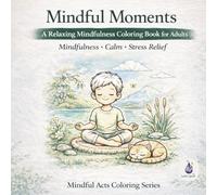 Mindful Moments: A Relaxing Mindfulness Coloring Book for Adults