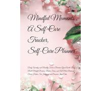 Mindful Moments: A Self-Care Tracker, Self-Care Planner: Daily, Weekly, and Monthly Tools to Prioritize Your Well-Being Build Mindful Routines, ... Set Intentions, and Discover Inner Calm